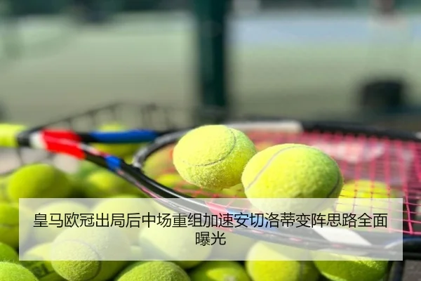 皇马欧冠出局后中场重组加速安切洛蒂变阵思路全面曝光